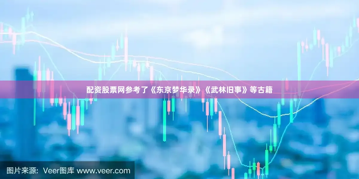 配资股票网参考了《东京梦华录》《武林旧事》等古籍
