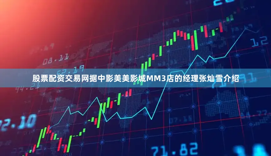 股票配资交易网据中影美美影城MM3店的经理张灿雪介绍
