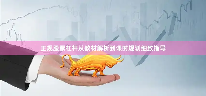 正规股票杠杆从教材解析到课时规划细致指导