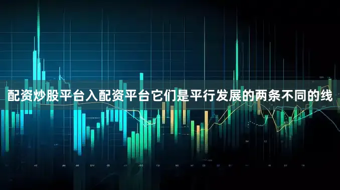 配资炒股平台入配资平台它们是平行发展的两条不同的线