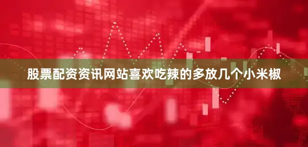 股票配资资讯网站喜欢吃辣的多放几个小米椒