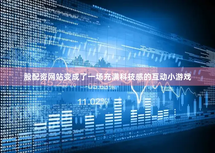 股配资网站变成了一场充满科技感的互动小游戏