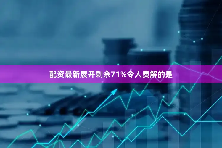 配资最新展开剩余71%令人费解的是